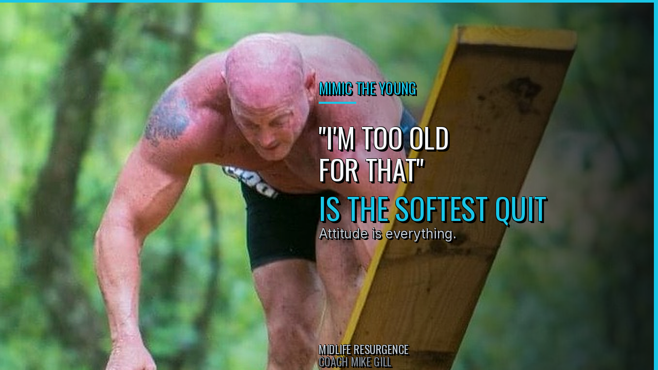 Coach Mike Gill on an obstacle course — “I’m too old for that” is the softest quit.
